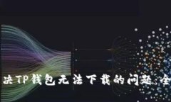 如何解决TP钱包无法下载的问题：全面指南