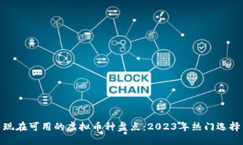 现在可用的虚拟币种盘点：2023年热门选择