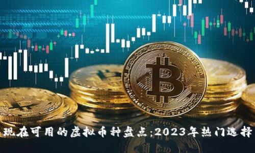 现在可用的虚拟币种盘点：2023年热门选择