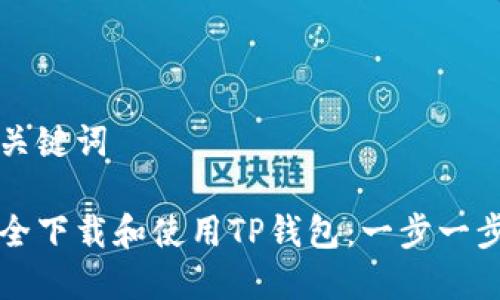 思考和关键词

如何安全下载和使用TP钱包：一步一步的指南