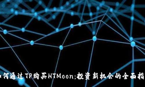 : 
如何通过TP购买HTMoon：投资新机会的全面指南