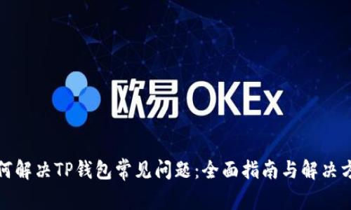 如何解决TP钱包常见问题：全面指南与解决方案
