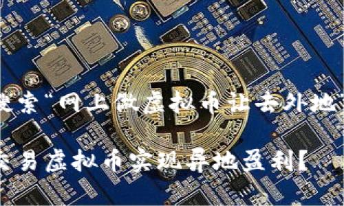 以下是为用户搜索“网上做虚拟币让去外地”而的及关键词：

如何通过网络交易虚拟币实现异地盈利？