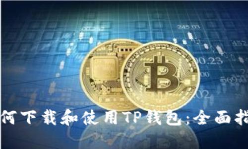 如何下载和使用TP钱包：全面指南