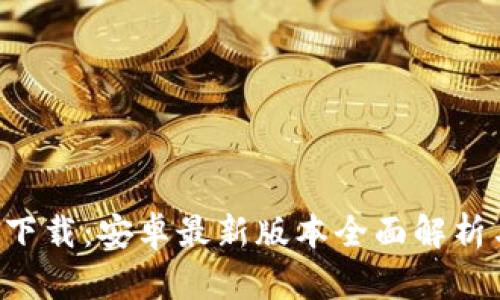 TP钱包app下载：安卓最新版本全面解析与使用指南