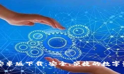优质TP钱包安卓版下载：安全、便捷的数字资产管理工具