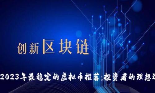 :  2023年最稳定的虚拟币推荐：投资者的理想选择
