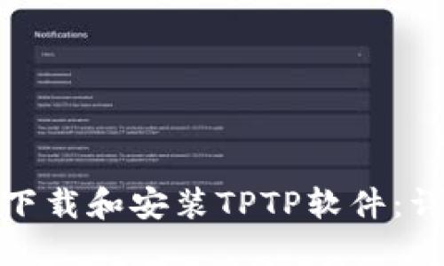 : 如何下载和安装TPTP软件：详细指南