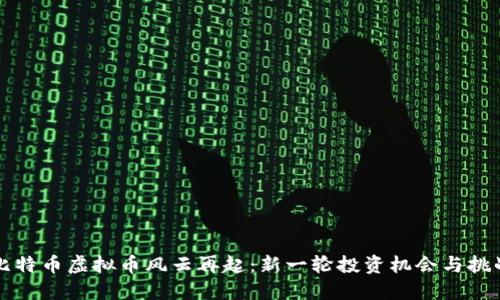 比特币虚拟币风云再起：新一轮投资机会与挑战