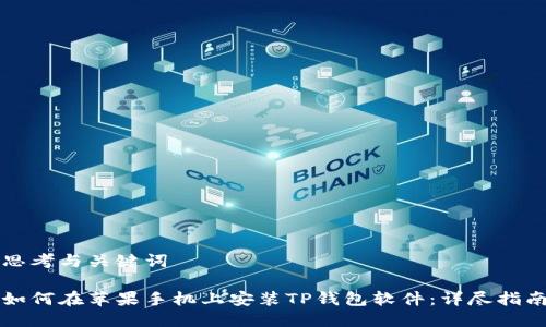 思考与关键词

如何在苹果手机上安装TP钱包软件：详尽指南