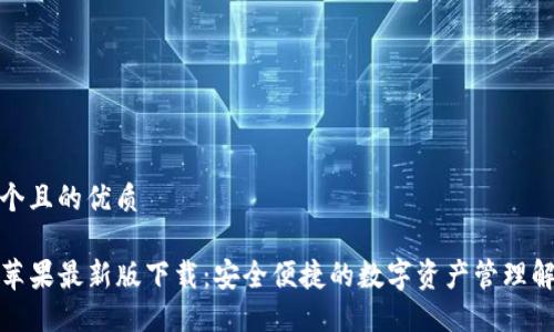 思考一个且的优质

TP钱包苹果最新版下载：安全便捷的数字资产管理解决方案