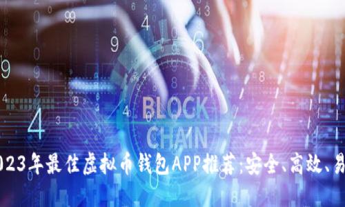 2023年最佳虚拟币钱包APP推荐：安全、高效、易用