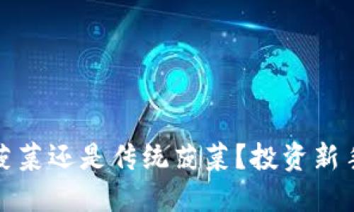 : 虚拟币菠菜还是传统菠菜？投资新手必看指南