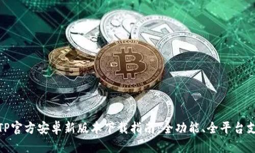 : TP官方安卓新版本下载指南：全功能、全平台支持