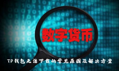 TP钱包无法下载的常见原因及解决方案