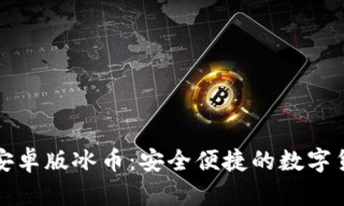 TP钱包官网最新安卓版冰币：安全便捷的数字货币管理解决方案