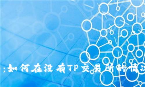  TP钱包使用指南：如何在没有TP交易所的情况下管理您的资产