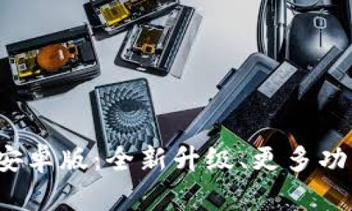 TP钱包2024安卓版：全新升级、更多功能及使用指南