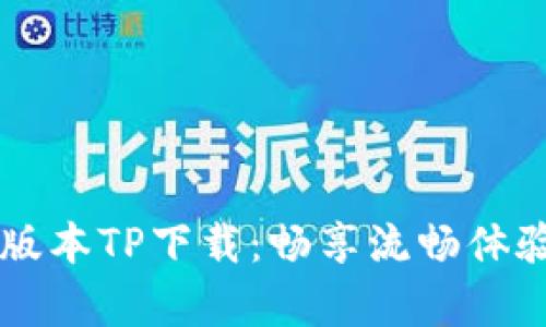  获取安卓最新版本TP下载：畅享流畅体验，快速连通你我