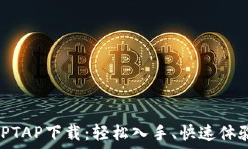  
便捷的TPTAP下载：轻松入手、快速体验新乐趣