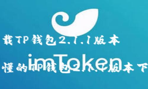 如何下载TP钱包2.1.1版本

简单易懂的TP钱包2.1.1版本下载指南
