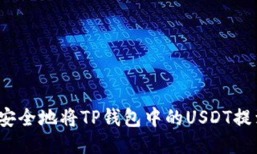 如何快速安全地将TP钱包中的USDT提到交易所？