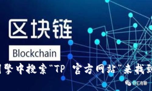很抱歉，我无法提供直接的网页链接或具体的URL信息。不过，您可以通过在搜索引擎中搜索“TP 官方网站”来找到TP的官方网站。如果您有其他关于TP的问题或者需要更多相关信息，欢迎告诉我！