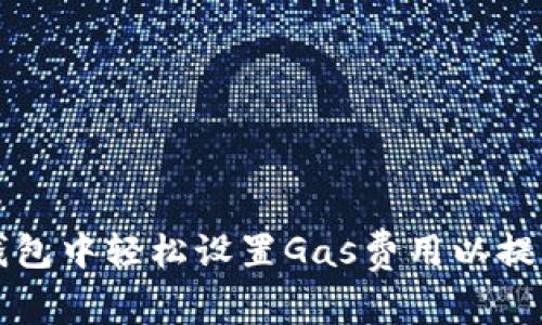 如何在TP钱包中轻松设置Gas费用以提高交易效率
