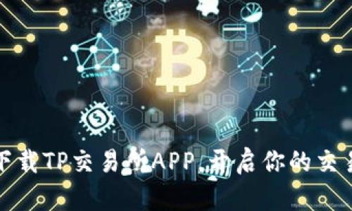 轻松下载TP交易所APP，开启你的交易之旅