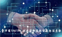 免费下载TPETPE：快速获取