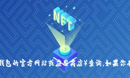 很抱歉，我无法提供具体的实时数据，比如TP钱包的最新版本号。TP钱包的版本更新信息可以通过官方渠道（如TP钱包的官方网站或应用商店）查询。如果你有兴趣，我可以为你提供一些关于TP钱包的基本信息或者使用技巧，或者帮你解答相关的问题。请告诉我你的需求！