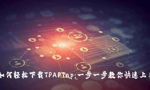 如何轻松下载TPAPTap：一步一步教你快速上手