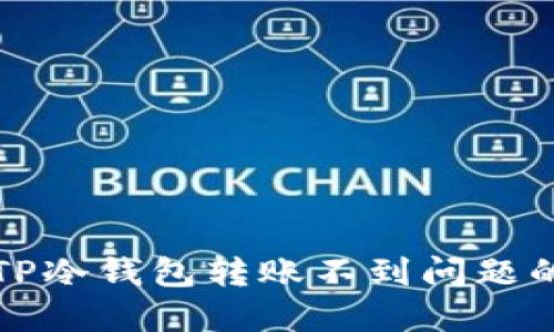 如何解决TP冷钱包转账不到问题的全面指南