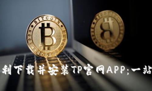 如何顺利下载并安装TP官网APP：一站式指南