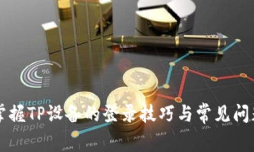 轻松掌握TP设备的登录技巧与常见问题解决