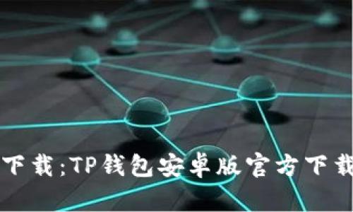 轻松下载：TP钱包安卓版官方下载指南