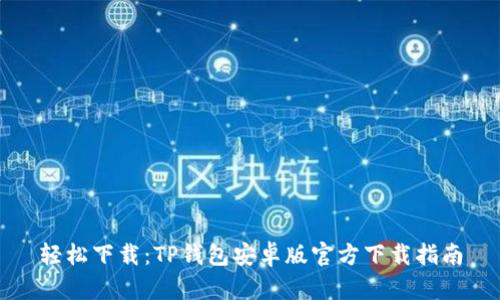轻松下载：TP钱包安卓版官方下载指南