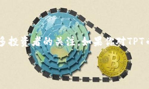 在数字货币市场中，TPT币（TokenPocket Token）作为新兴的加密资产之一，引起了许多投资者的关注。如果你对TPT币的总供给量感到好奇，接下来让我们深入探讨一下其背后的含义、用途以及投资价值。

TPT币总数及其价值分析