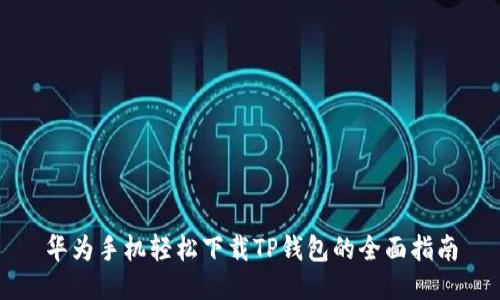 华为手机轻松下载TP钱包的全面指南