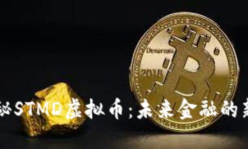 揭秘STMD虚拟币：未来金融的新星