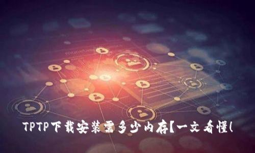 TPTP下载安装需多少内存？一文看懂！