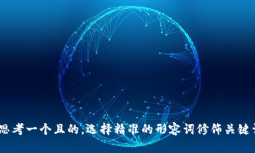 xiaoxi思考一个且的，选择精准的形容词修饰关键词，放进