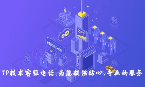 TP技术客服电话：为您提供贴心、专业的服务