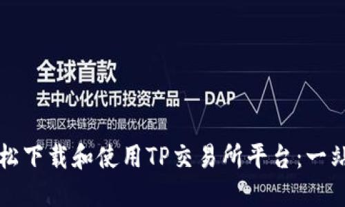 如何轻松下载和使用TP交易所平台：一站式指南