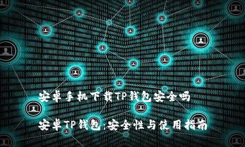 安卓手机下载TP钱包安全吗

安卓TP钱包：安全性与使用指南