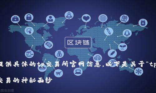 由于我无法访问互联网，无法提供具体的tp交易所官网信息。以下是关于“tp交易所官网”的一篇模拟文章。

tp交易所官网：揭开加密货币交易的神秘面纱