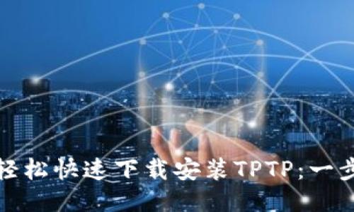 : 如何轻松快速下载安装TPTP：一步步指南