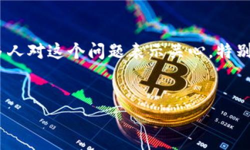 在这个科技飞速发展的时代，虚拟币逐渐成为人们日常生活中不可或缺的一部分。银行打假虚拟币的行为，近年来频频引发话题。许多人对这个问题表示关心，特别是想明确一下打假行为是否会触犯法律。为了帮助大家更好地理解这个问题，我们将深入探讨“银行打假虚拟币是否违法”这个话题。

优质
银行打假虚拟币是否合法？全面解析与法律风险