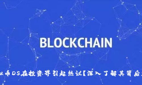 为什么虚拟币DS在投资界引起热议？深入了解其背后魅力与潜力