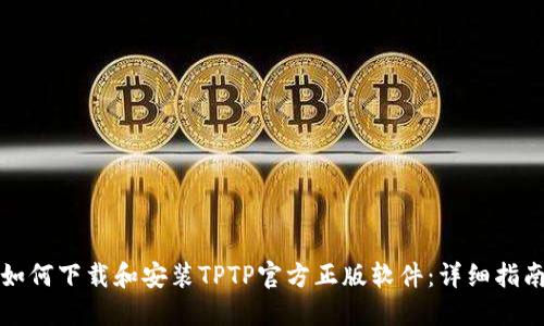 如何下载和安装TPTP官方正版软件：详细指南